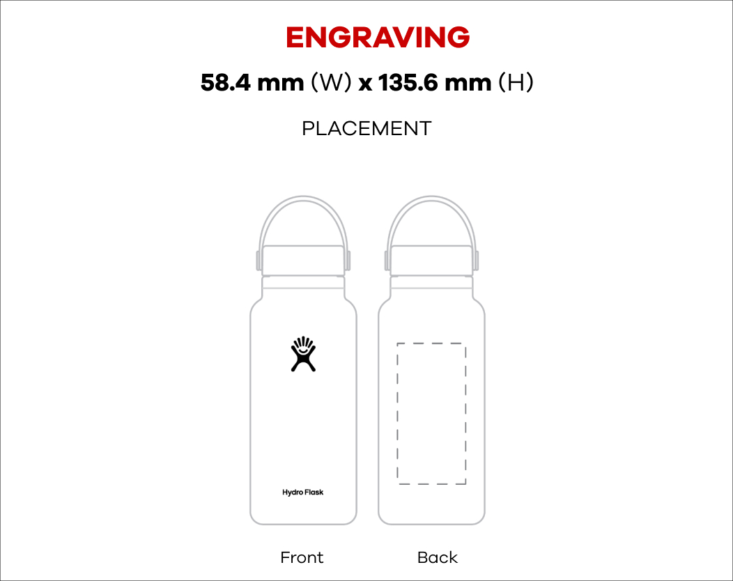 32 oz Wide Mouth bottle outline: Engraving 2.3 in (W) x 4.75 in (H) Placement Front Side & Back Side | Printing 8 in (W) x 5.75 in (H) Placement Front Side & Back Side