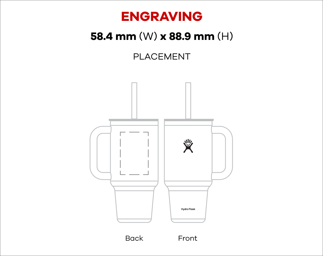 32 oz All Around™ Travel Tumbler outline: Engraving 2.3 in (W) x 3.5 in (H) , Printing 2.75 in (W) x 3.25 in (H) Placement Front Side & Back Side
